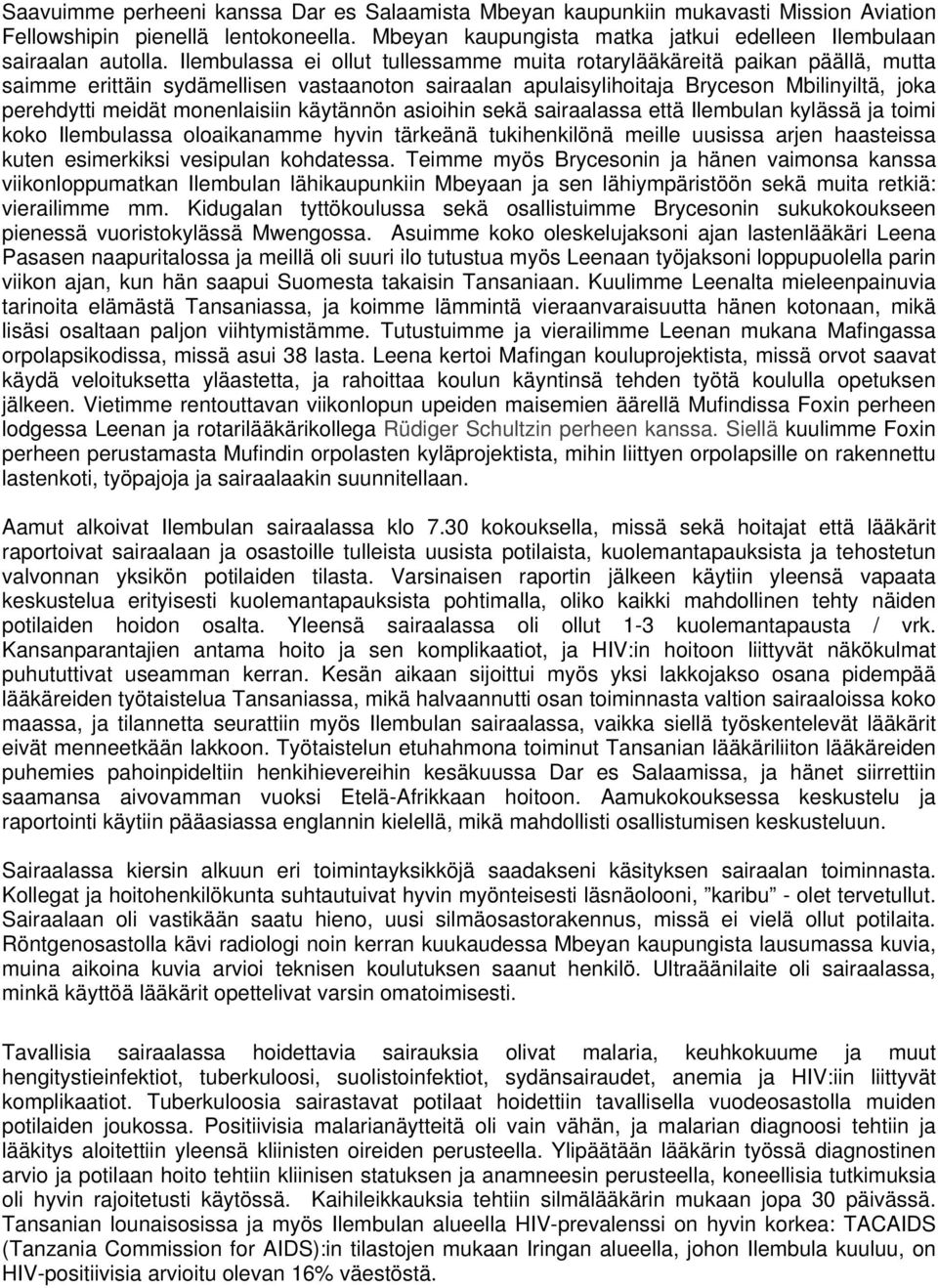 monenlaisiin käytännön asioihin sekä sairaalassa että Ilembulan kylässä ja toimi koko Ilembulassa oloaikanamme hyvin tärkeänä tukihenkilönä meille uusissa arjen haasteissa kuten esimerkiksi vesipulan