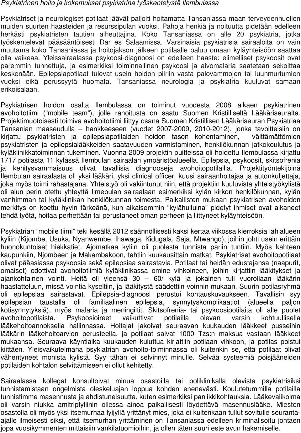 Koko Tansaniassa on alle 20 psykiatria, jotka työskentelevät pääsääntöisesti Dar es Salaamissa.