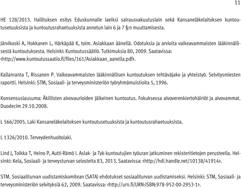 Saatavissa: <http://www.kuntoutussaatio.fi/files/161/asiakkaan_aanella.pdf>. Kallanranta T, Rissanen P. Vaikeavammaisten lääkinnällisen kuntoutuksen tehtäväjako ja yhteistyö. Selvitysmiesten raportti.
