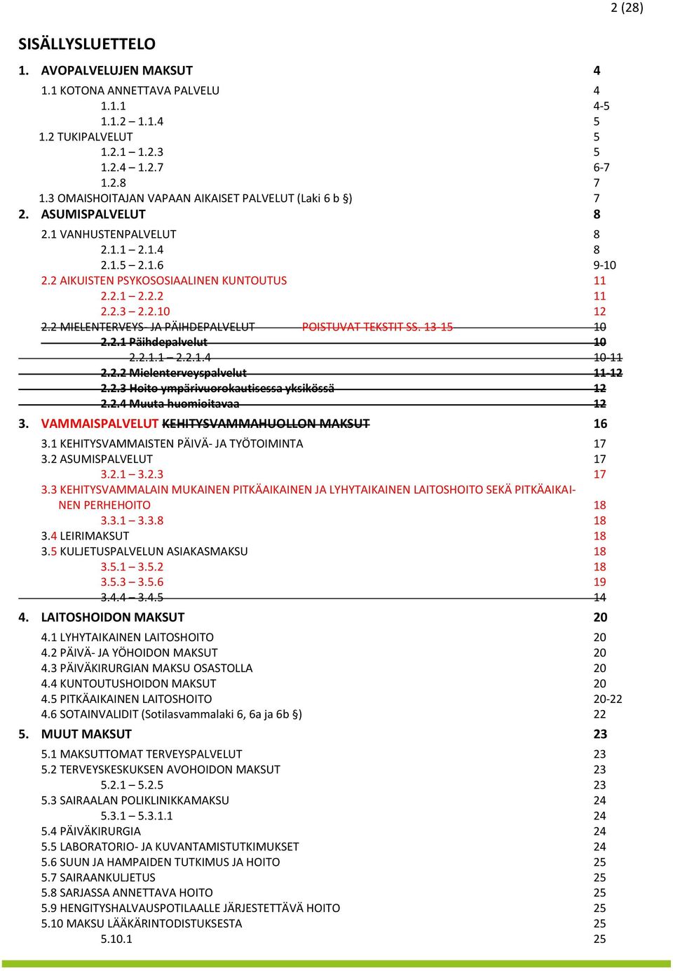 2 MIELENTERVEYS- JA PÄIHDEPALVELUT POISTUVAT TEKSTIT SS. 13-15 10 2.2.1 Päihdepalvelut 10 2.2.1.1 2.2.1.4 10-11 2.2.2 Mielenterveyspalvelut 11-12 2.2.3 Hit ympärivurkautisessa yksikössä 12 2.2.4 Muuta humiitavaa 12 3.