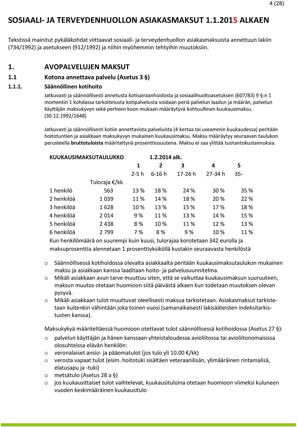 1. AVOPALVELUJEN MAKSUT 1.1 Ktna annettava palvelu (Asetus 3 ) 1.1.1. Säännöllinen ktihit Jatkuvasti ja säännöllisesti annetusta ktisairaanhidsta ja ssiaalihultasetuksen (607/83) 9 :n 1 mmentin 1