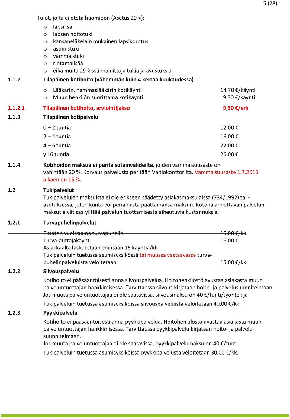 1.3 Tilapäinen ktipalvelu 0 2 tuntia 12,00 2 4 tuntia 16,00 4 6 tuntia 22,00 yli 6 tuntia 25,00 1.1.4 Ktihidn maksua ei peritä stainvalideilta, jiden vammaisuusaste n vähintään 20 %.