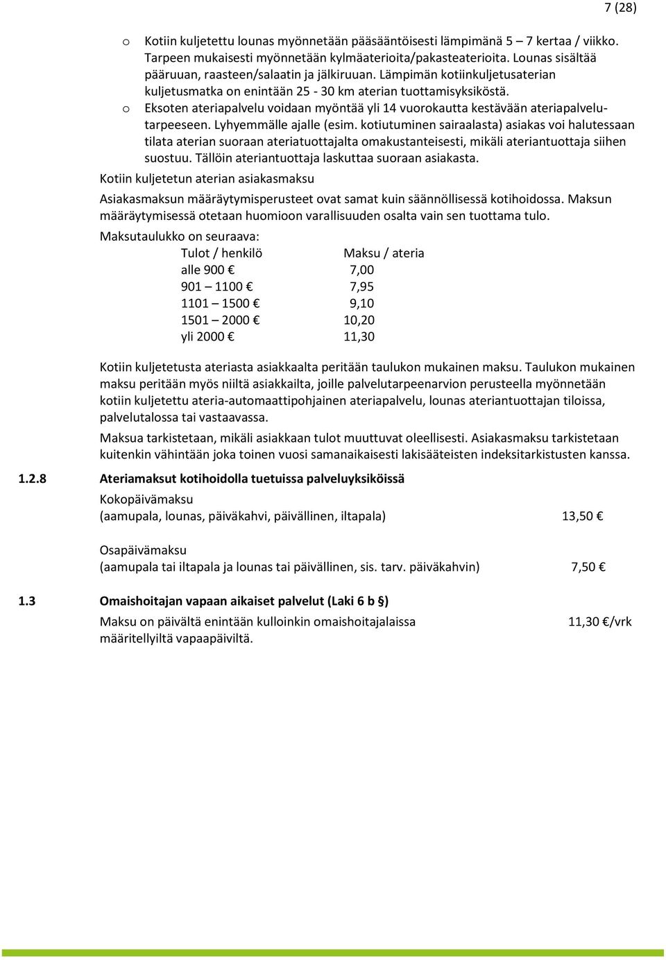 Eksten ateriapalvelu vidaan myöntää yli 14 vurkautta kestävään ateriapalvelutarpeeseen. Lyhyemmälle ajalle (esim.