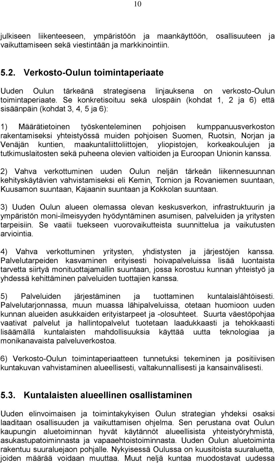 Se konkretisoituu sekä ulospäin (kohdat 1, 2 ja 6) että sisäänpäin (kohdat 3, 4, 5 ja 6): 1) Määrätietoinen työskenteleminen pohjoisen kumppanuusverkoston rakentamiseksi yhteistyössä muiden pohjoisen