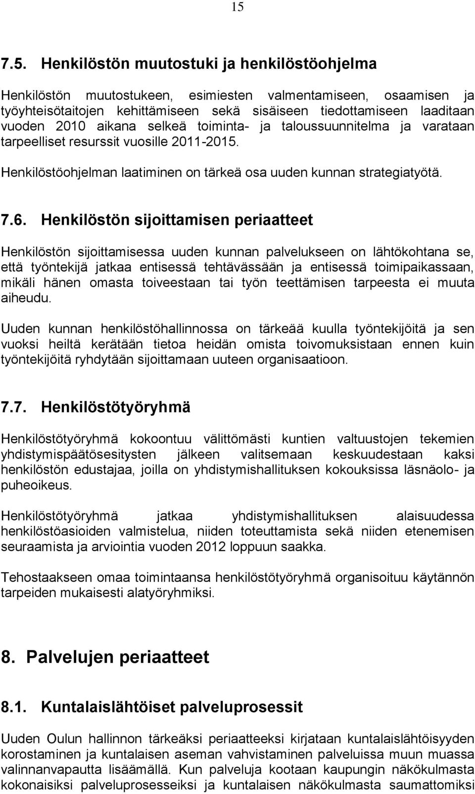 Henkilöstön sijoittamisen periaatteet Henkilöstön sijoittamisessa uuden kunnan palvelukseen on lähtökohtana se, että työntekijä jatkaa entisessä tehtävässään ja entisessä toimipaikassaan, mikäli