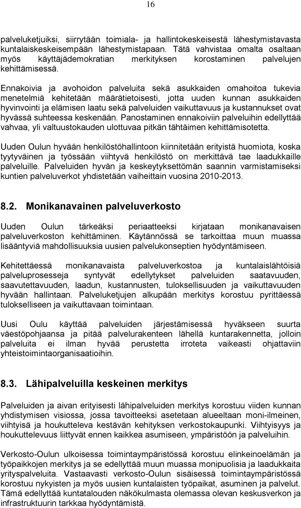 Ennakoivia ja avohoidon palveluita sekä asukkaiden omahoitoa tukevia menetelmiä kehitetään määrätietoisesti, jotta uuden kunnan asukkaiden hyvinvointi ja elämisen laatu sekä palveluiden vaikuttavuus