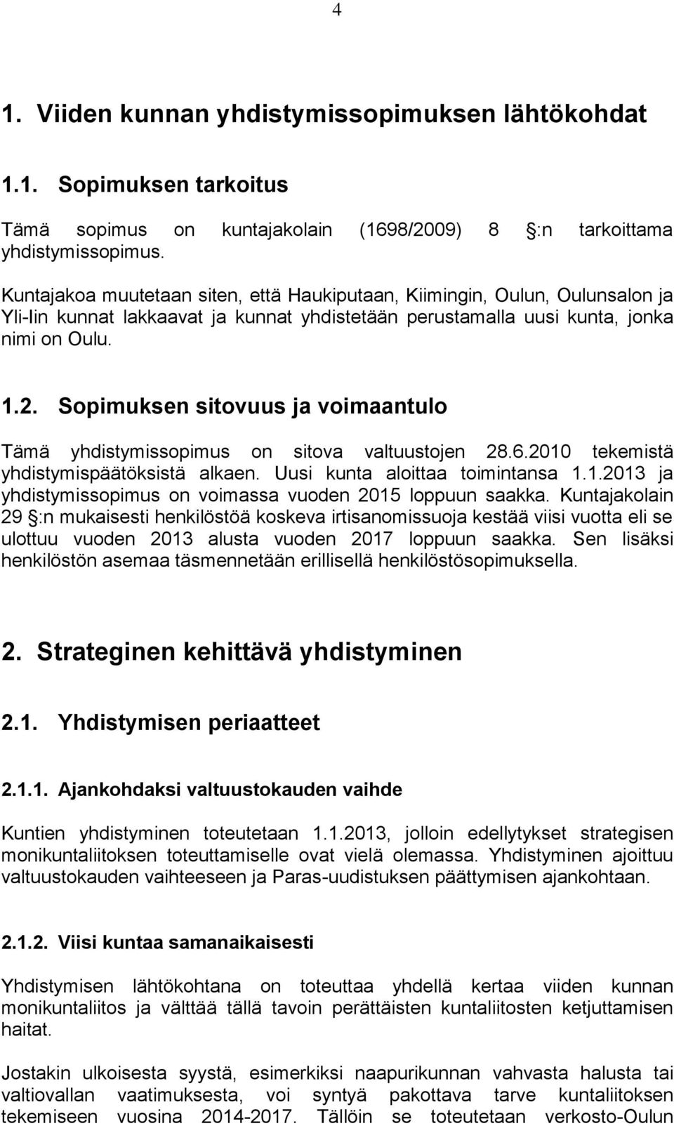 Sopimuksen sitovuus ja voimaantulo Tämä yhdistymissopimus on sitova valtuustojen 28.6.2010 tekemistä yhdistymispäätöksistä alkaen. Uusi kunta aloittaa toimintansa 1.1.2013 ja yhdistymissopimus on voimassa vuoden 2015 loppuun saakka.