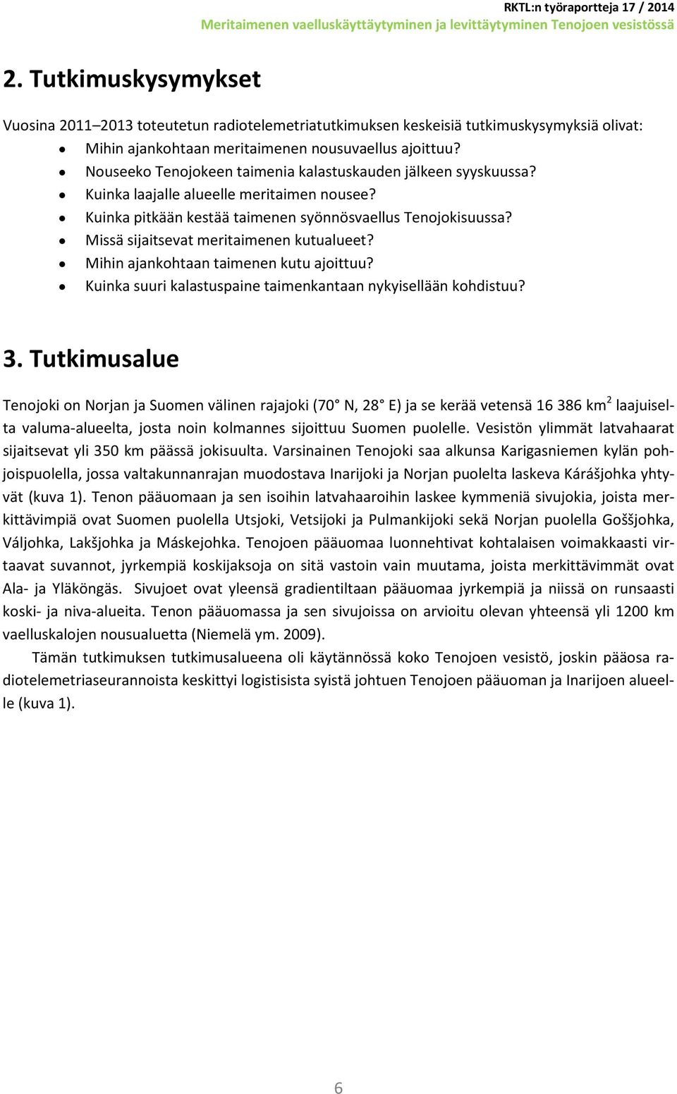 Missä sijaitsevat meritaimenen kutualueet? Mihin ajankohtaan taimenen kutu ajoittuu? Kuinka suuri kalastuspaine taimenkantaan nykyisellään kohdistuu? 3.