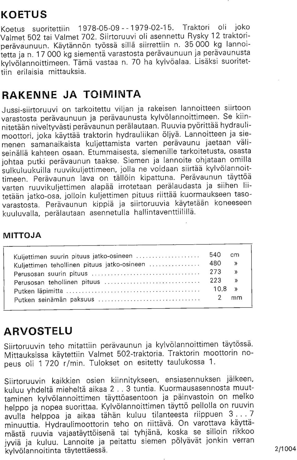 RAKENNE JA TOIMINTA Jussi-siirtoruuvi on tarkoitettu viljan ja rakeisen lannoitteen siirtoon varastosta perävaunuun ja perävaunusta kylvölannoittimeen.