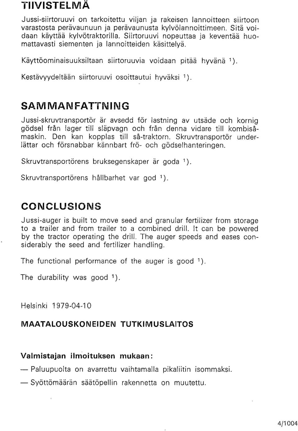 SAMIVIANFATTNING Jussi-skruvtransportör är avsedd för lastning av utsäde och kornig gödsel från lager tili släpvagn och från denna vidare till kombisåmaskin. Den kan kopplas till så-traktorn.