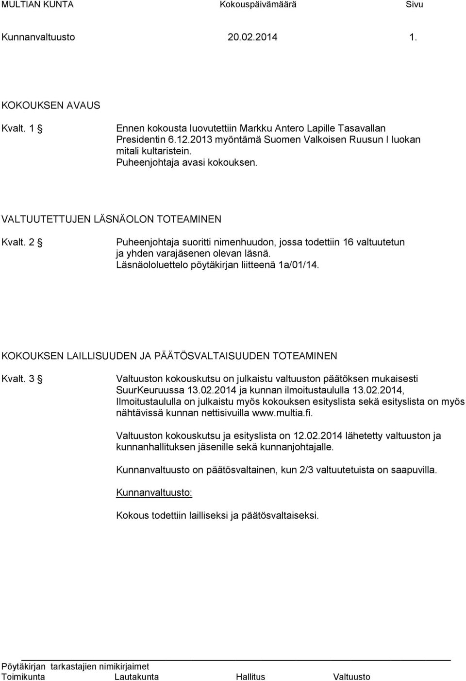2 Puheenjohtaja suoritti nimenhuudon, jossa todettiin 16 valtuutetun ja yhden varajäsenen olevan läsnä. Läsnäololuettelo pöytäkirjan liitteenä 1a/01/14.