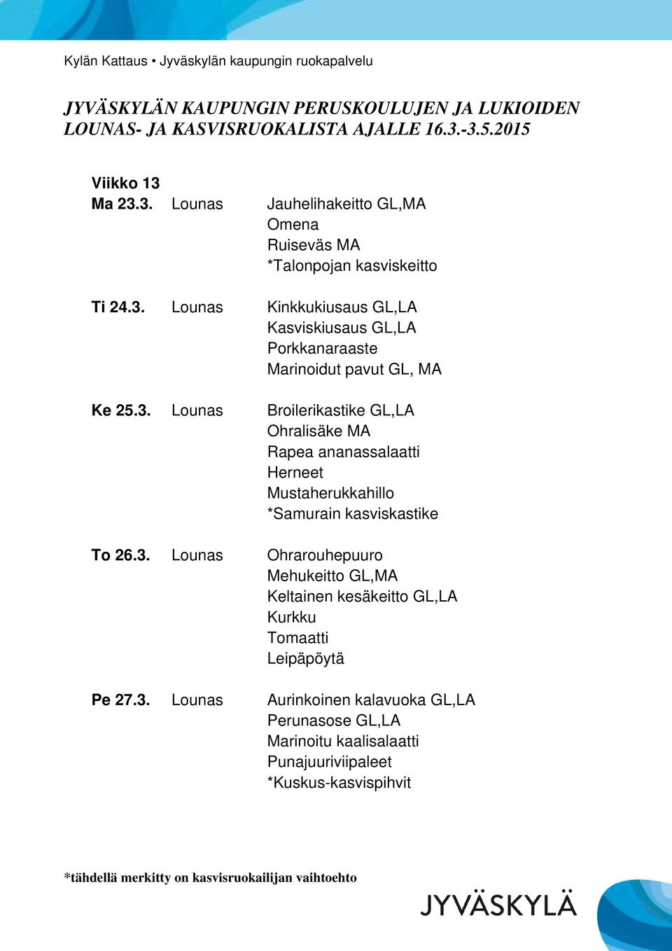 To 26.3. Lounas Ohrarouhepuuro Mehukeitto GL,MA Keltainen kesäkeitto GL,LA Pe 27.3. Lounas Aurinkoinen kalavuoka GL,LA Marinoitu kaalisalaatti Punajuuriviipaleet *Kuskus-kasvispihvit