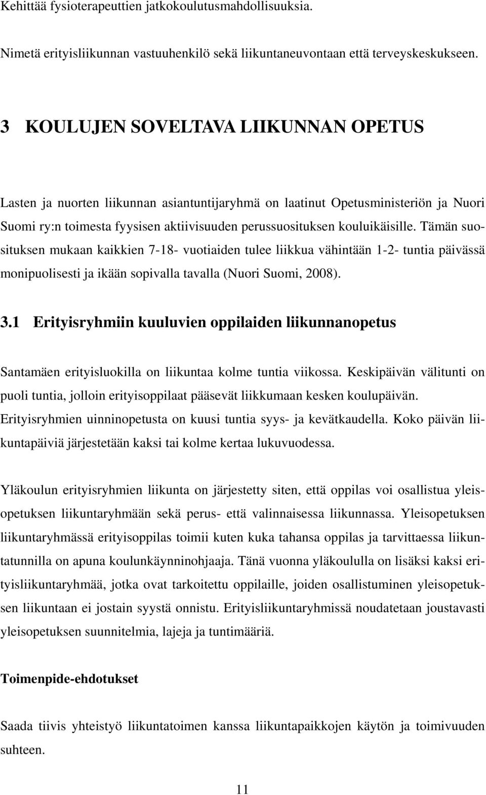 Tämän suosituksen mukaan kaikkien 7-18- vuotiaiden tulee liikkua vähintään 1-2- tuntia päivässä monipuolisesti ja ikään sopivalla tavalla (Nuori Suomi, 2008). 3.