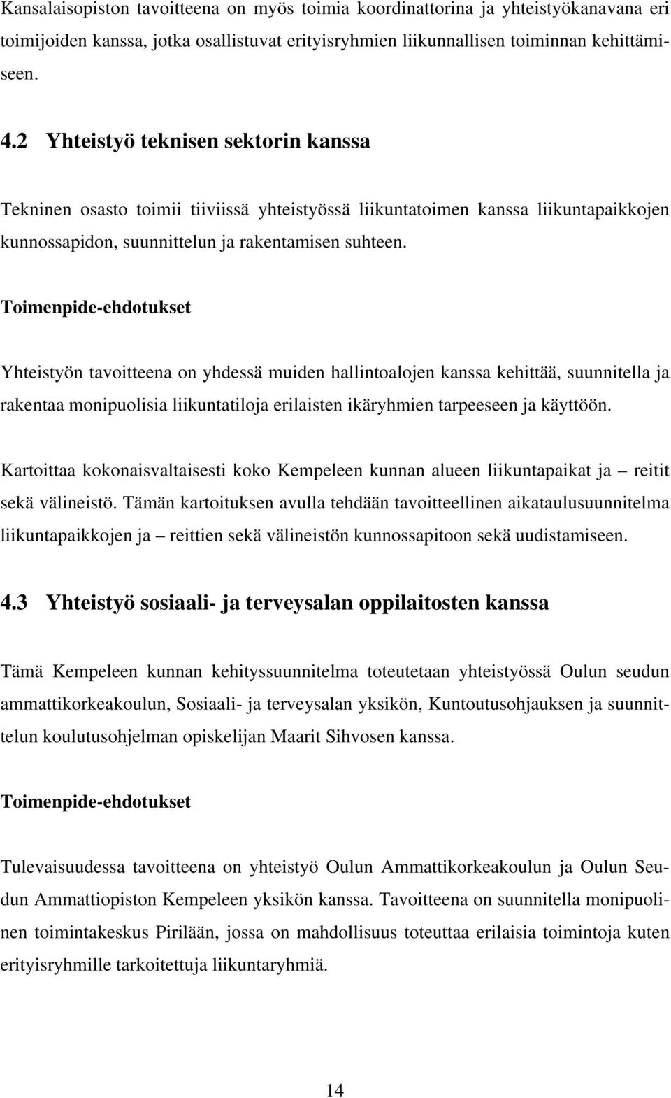 Yhteistyön tavoitteena on yhdessä muiden hallintoalojen kanssa kehittää, suunnitella ja rakentaa monipuolisia liikuntatiloja erilaisten ikäryhmien tarpeeseen ja käyttöön.