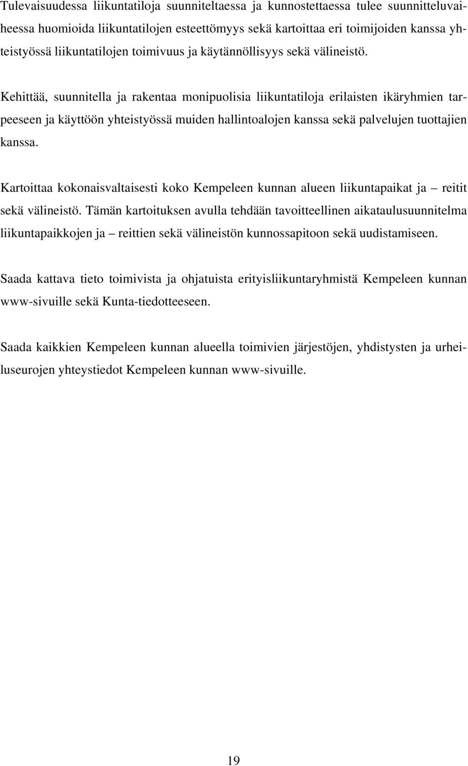 Kehittää, suunnitella ja rakentaa monipuolisia liikuntatiloja erilaisten ikäryhmien tarpeeseen ja käyttöön yhteistyössä muiden hallintoalojen kanssa sekä palvelujen tuottajien kanssa.