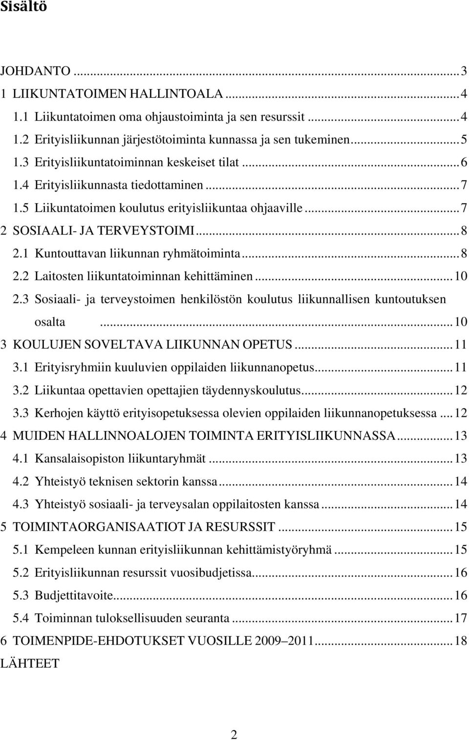 1 Kuntouttavan liikunnan ryhmätoiminta... 8 2.2 Laitosten liikuntatoiminnan kehittäminen... 10 2.3 Sosiaali- ja terveystoimen henkilöstön koulutus liikunnallisen kuntoutuksen osalta.