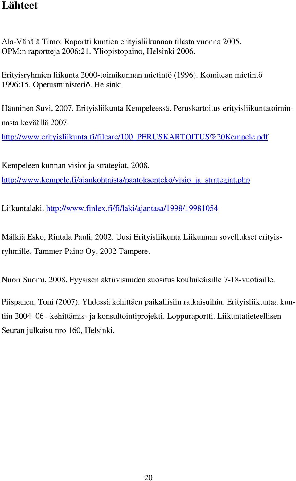 pdf Kempeleen kunnan visiot ja strategiat, 2008. http://www.kempele.fi/ajankohtaista/paatoksenteko/visio_ja_strategiat.php Liikuntalaki. http://www.finlex.