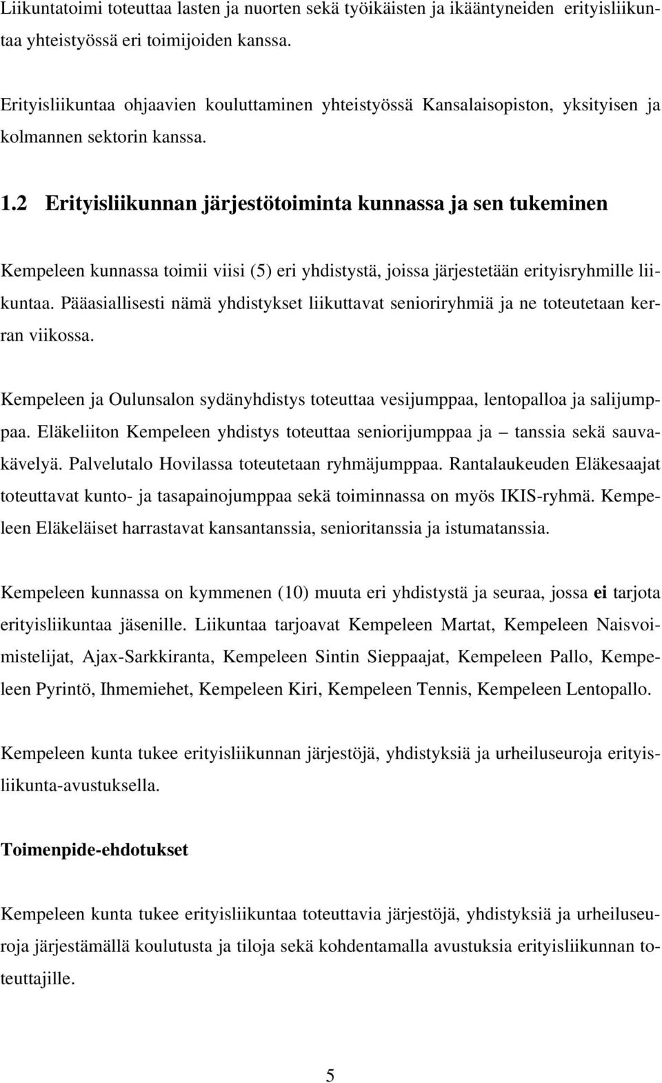 2 Erityisliikunnan järjestötoiminta kunnassa ja sen tukeminen Kempeleen kunnassa toimii viisi (5) eri yhdistystä, joissa järjestetään erityisryhmille liikuntaa.