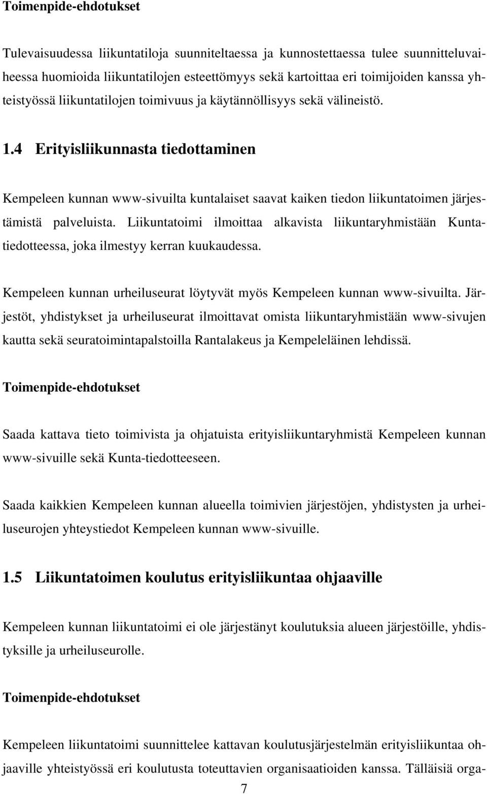 Liikuntatoimi ilmoittaa alkavista liikuntaryhmistään Kuntatiedotteessa, joka ilmestyy kerran kuukaudessa. Kempeleen kunnan urheiluseurat löytyvät myös Kempeleen kunnan www-sivuilta.