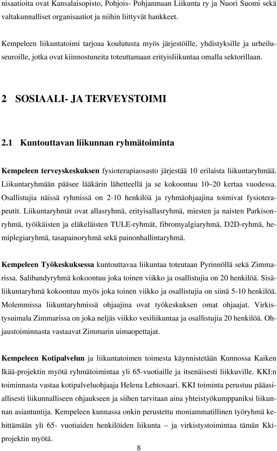 2 SOSIAALI- JA TERVEYSTOIMI 2.1 Kuntouttavan liikunnan ryhmätoiminta Kempeleen terveyskeskuksen fysioterapiaosasto järjestää 10 erilaista liikuntaryhmää.