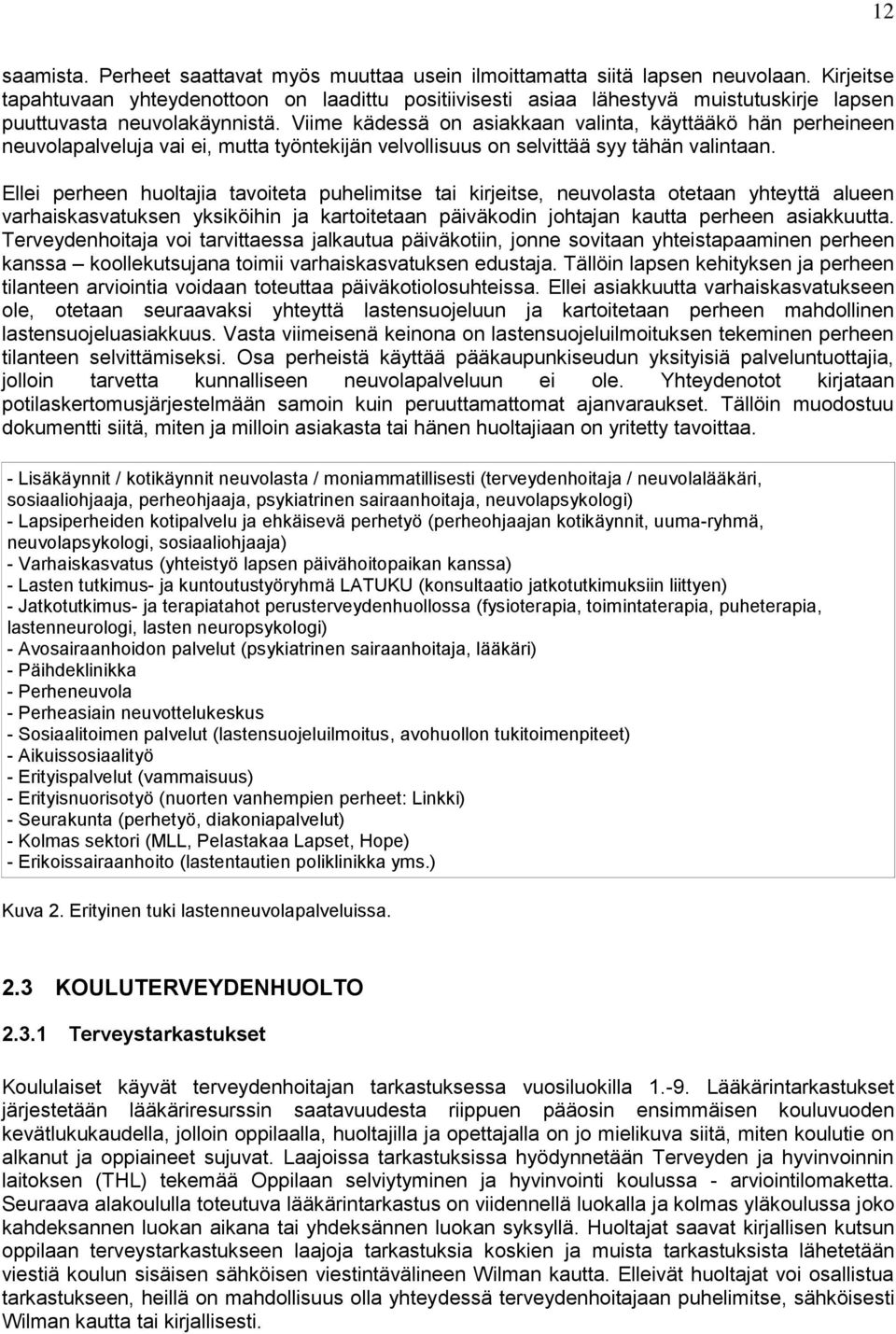 Viime kädessä on asiakkaan valinta, käyttääkö hän perheineen neuvolapalveluja vai ei, mutta työntekijän velvollisuus on selvittää syy tähän valintaan.