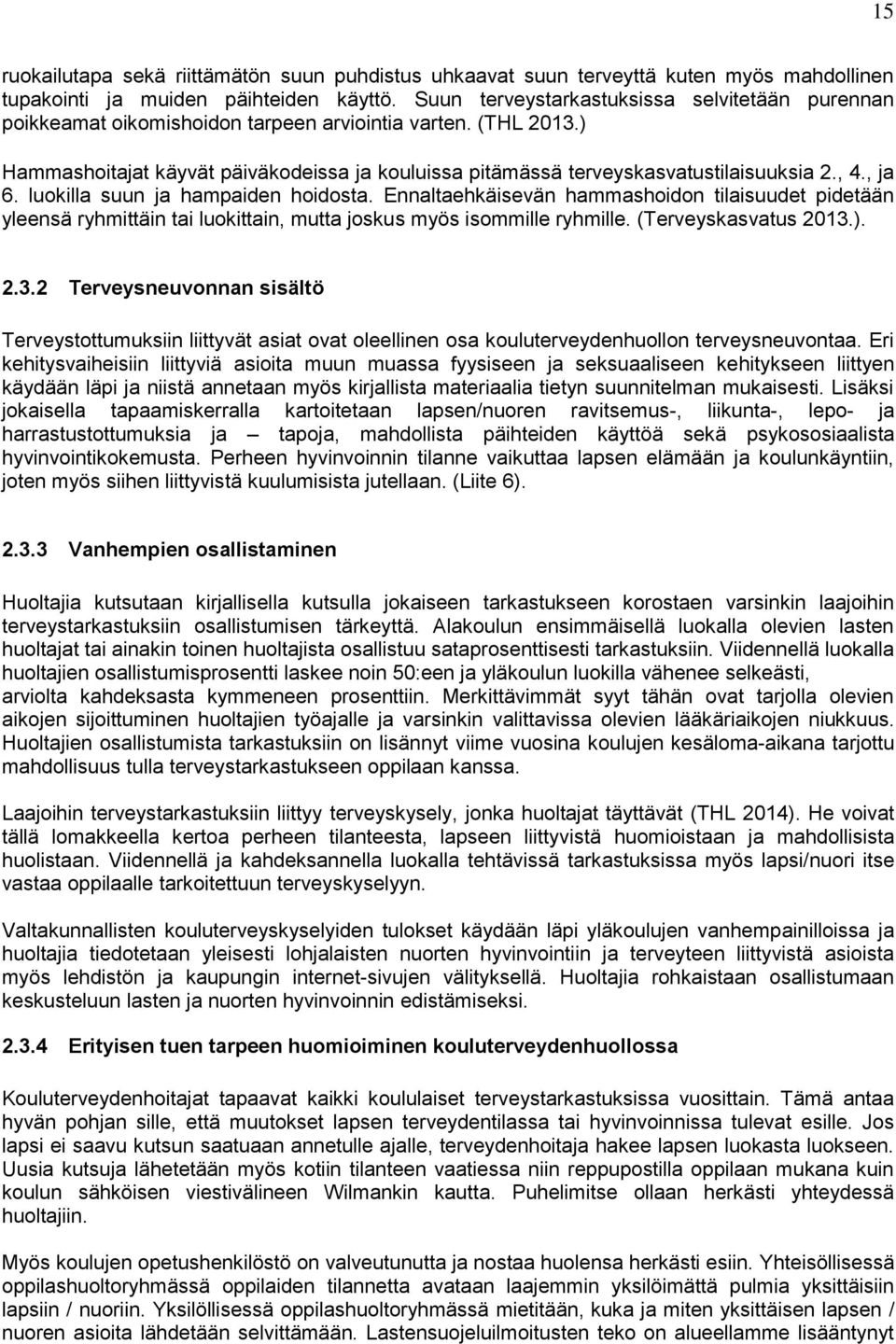 ) Hammashoitajat käyvät päiväkodeissa ja kouluissa pitämässä terveyskasvatustilaisuuksia 2., 4., ja 6. luokilla suun ja hampaiden hoidosta.