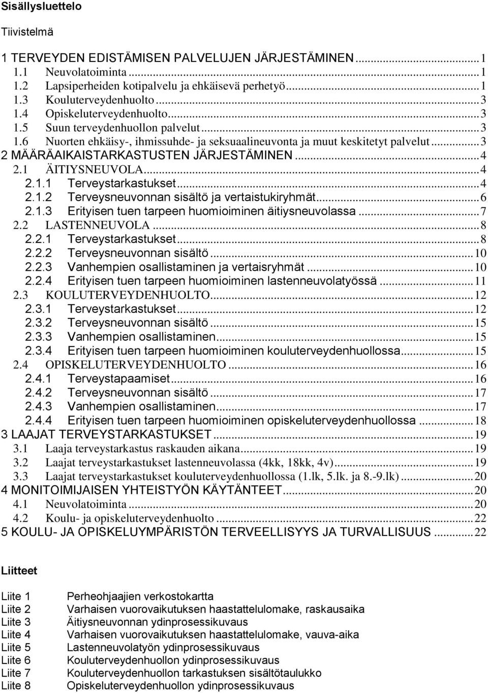 .. 4 2.1 ÄITIYSNEUVOLA... 4 2.1.1 Terveystarkastukset... 4 2.1.2 Terveysneuvonnan sisältö ja vertaistukiryhmät... 6 2.1.3 Erityisen tuen tarpeen huomioiminen äitiysneuvolassa... 7 2.2 LASTENNEUVOLA.