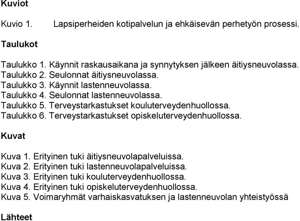 Terveystarkastukset kouluterveydenhuollossa. Taulukko 6. Terveystarkastukset opiskeluterveydenhuollossa. Kuvat Kuva 1. Erityinen tuki äitiysneuvolapalveluissa. Kuva 2.