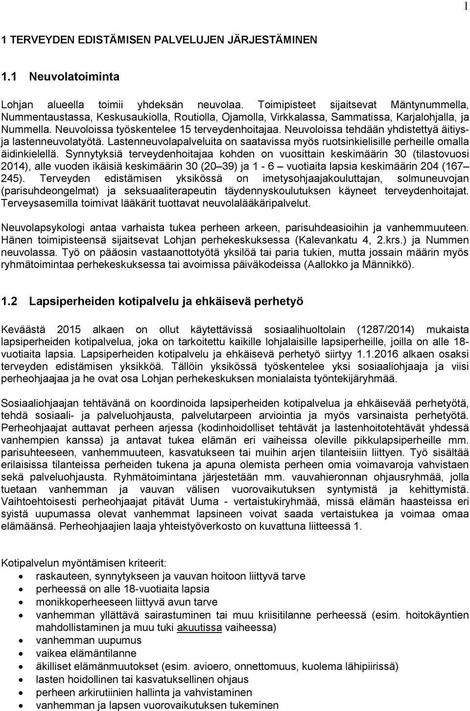 Neuvoloissa tehdään yhdistettyä äitiysja lastenneuvolatyötä. Lastenneuvolapalveluita on saatavissa myös ruotsinkielisille perheille omalla äidinkielellä.