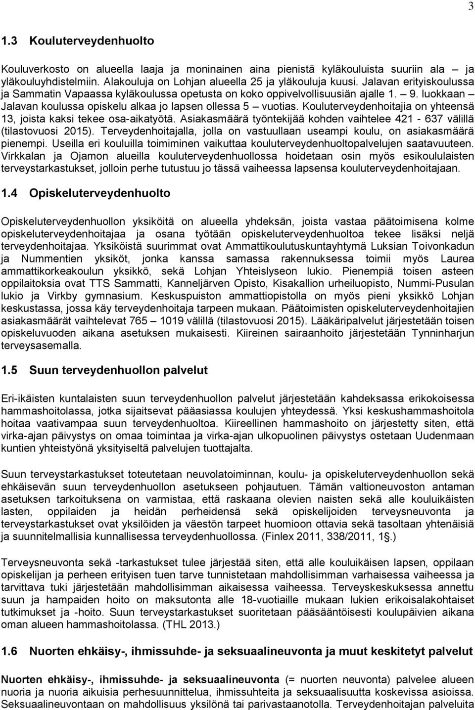 Kouluterveydenhoitajia on yhteensä 13, joista kaksi tekee osa-aikatyötä. Asiakasmäärä työntekijää kohden vaihtelee 421-637 välillä (tilastovuosi 2015).