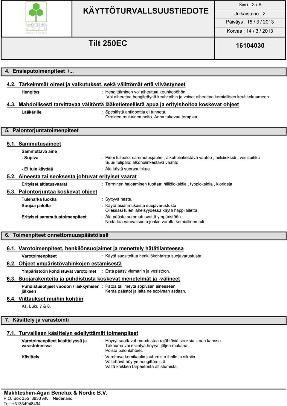 keuhkokuumeen. 4.3. Mahdollisesti tarvittavaa välitöntä lääketieteellistä apua ja erityishoitoa koskevat ohjeet Lääkärille : Spesifistä antidoottia ei tunneta. Oireiden mukainen hoito.