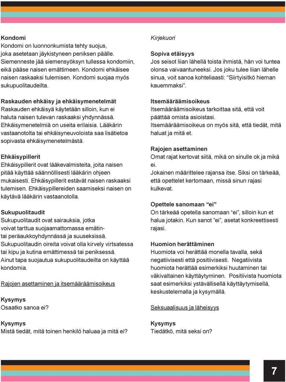 Raskauden ehkäisy ja ehkäisymenetelmät Raskauden ehkäisyä käytetään silloin, kun ei haluta naisen tulevan raskaaksi yhdynnässä. Ehkäisymenetelmiä on useita erilaisia.