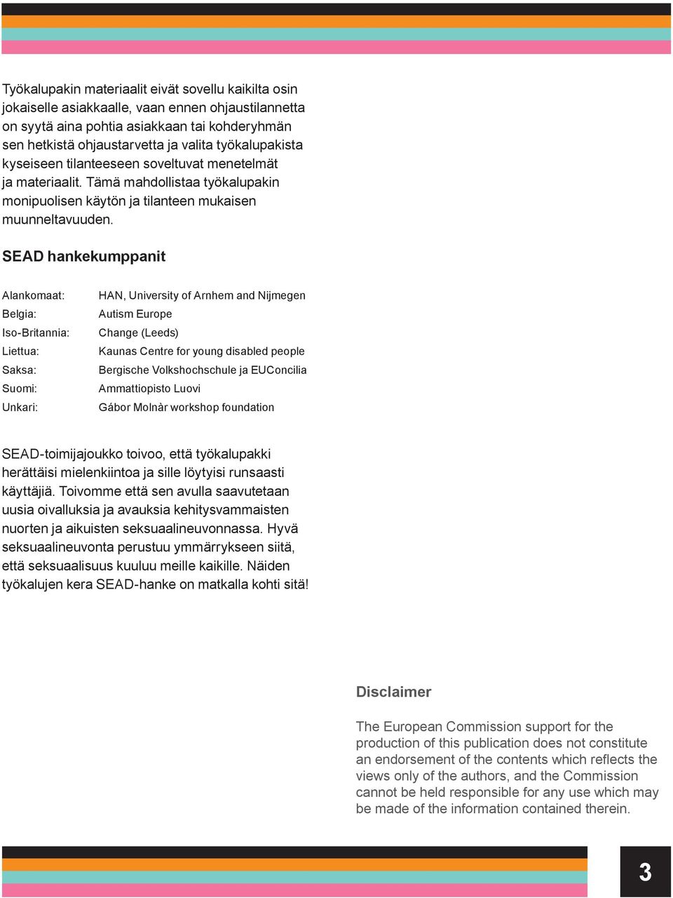 SEAD hankekumppanit Alankomaat: Belgia: IsoBritannia: Liettua: Saksa: Suomi: Unkari: HAN, University of Arnhem and Nijmegen Autism Europe Change (Leeds) Kaunas Centre for young disabled people