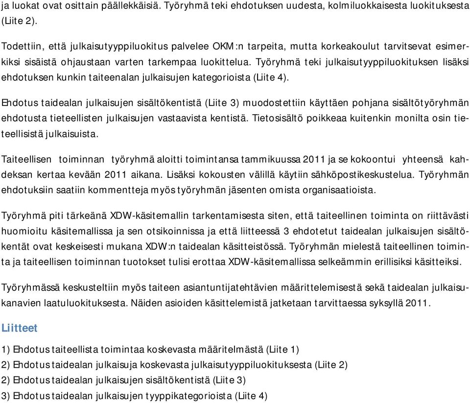 Työryhmä teki julkaisutyyppiluokituksen lisäksi ehdotuksen kunkin taiteenalan julkaisujen kategorioista (Liite 4).