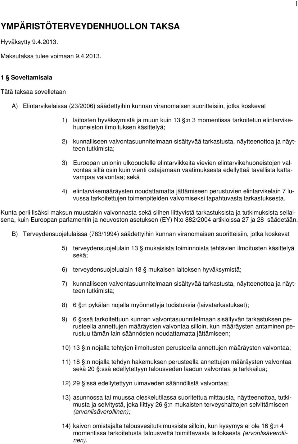 1 Soveltamisala Tätä taksaa sovelletaan A) Elintarvikelaissa (23/2006) säädettyihin kunnan viranomaisen suoritteisiin, jotka koskevat 1) laitosten hyväksymistä ja muun kuin 13 :n 3 momentissa