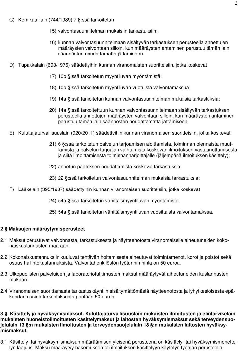 D) Tupakkalain (693/1976) säädettyihin kunnan viranomaisten suoritteisiin, jotka koskevat 17) 10b :ssä tarkoitetun myyntiluvan myöntämistä; 18) 10b :ssä tarkoitetun myyntiluvan vuotuista