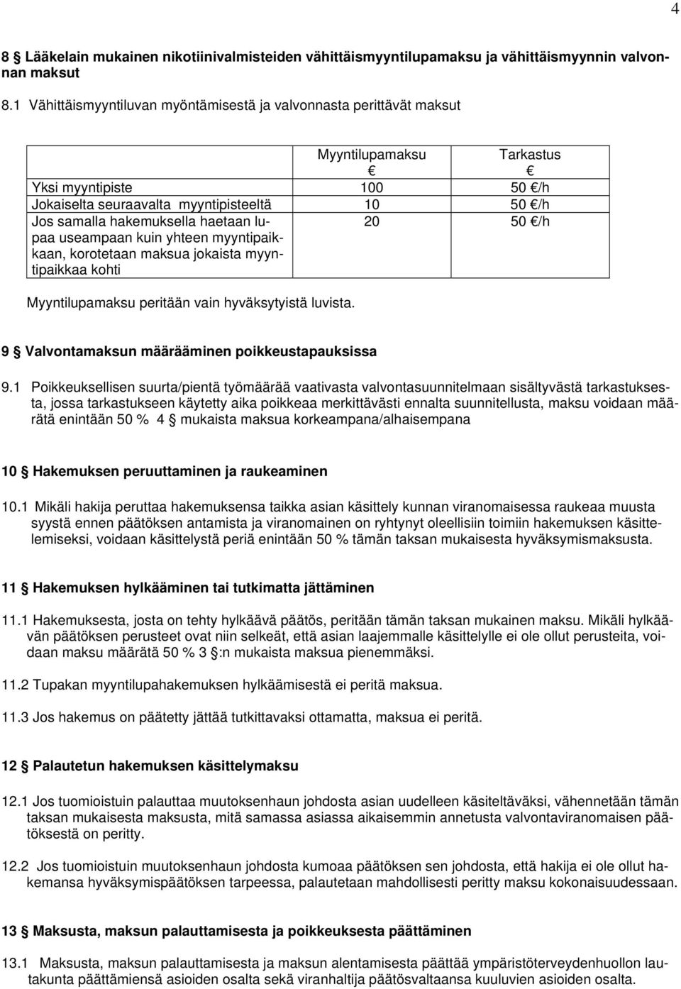 haetaan lupaa useampaan kuin yhteen myyntipaikkaan, korotetaan maksua jokaista myyntipaikkaa kohti 20 50 /h Myyntilupamaksu peritään vain hyväksytyistä luvista.