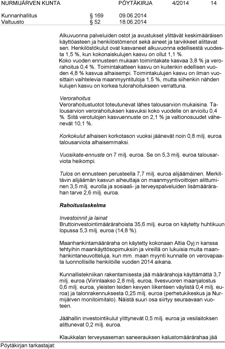 Henkilöstökulut ovat kasvaneet alkuvuonna edellisestä vuo desta 1,5 %, kun kokonaiskulujen kasvu on ollut 1,1 %. Koko vuoden ennusteen mukaan toimintakate kasvaa 3,8 % ja ve rora hoi tus 0,4 %.