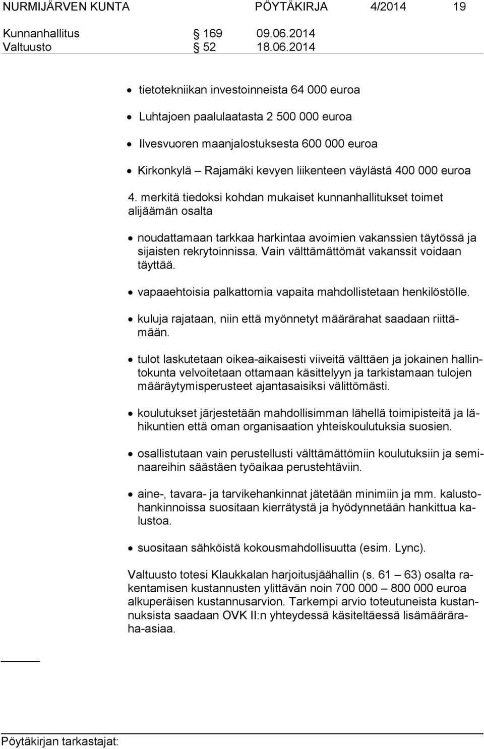 2014 tietotekniikan investoinneista 64 000 euroa Luhtajoen paalulaatasta 2 500 000 euroa Ilvesvuoren maanjalostuksesta 600 000 euroa Kirkonkylä Rajamäki kevyen liikenteen väylästä 400 000 euroa 4.