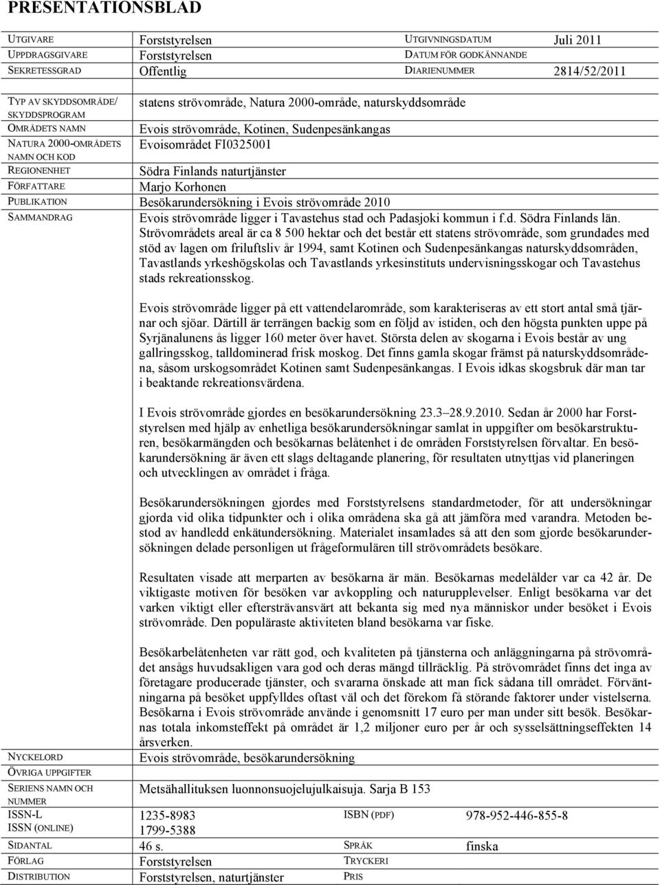 Evoisområdet FI0325001 Södra Finlands naturtjänster Marjo Korhonen PUBLIKATION Besökarundersökning i Evois strövområde 2010 SAMMANDRAG NYCKELORD ÖVRIGA UPPGIFTER SERIENS NAMN OCH NUMMER ISSN-L ISSN