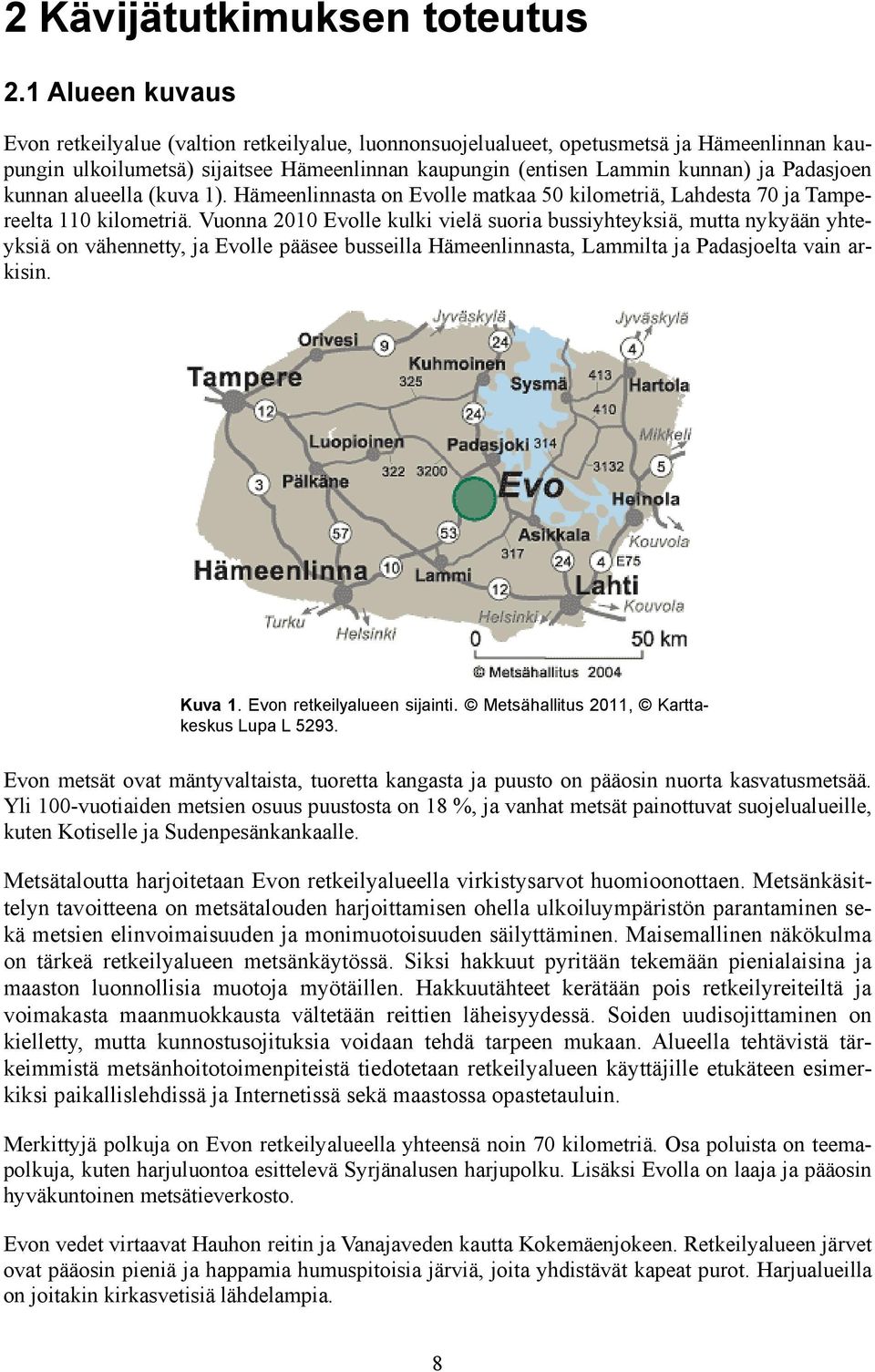 Padasjoen kunnan alueella (kuva 1). Hämeenlinnasta on Evolle matkaa 50 kilometriä, Lahdesta 70 ja Tampereelta 110 kilometriä.