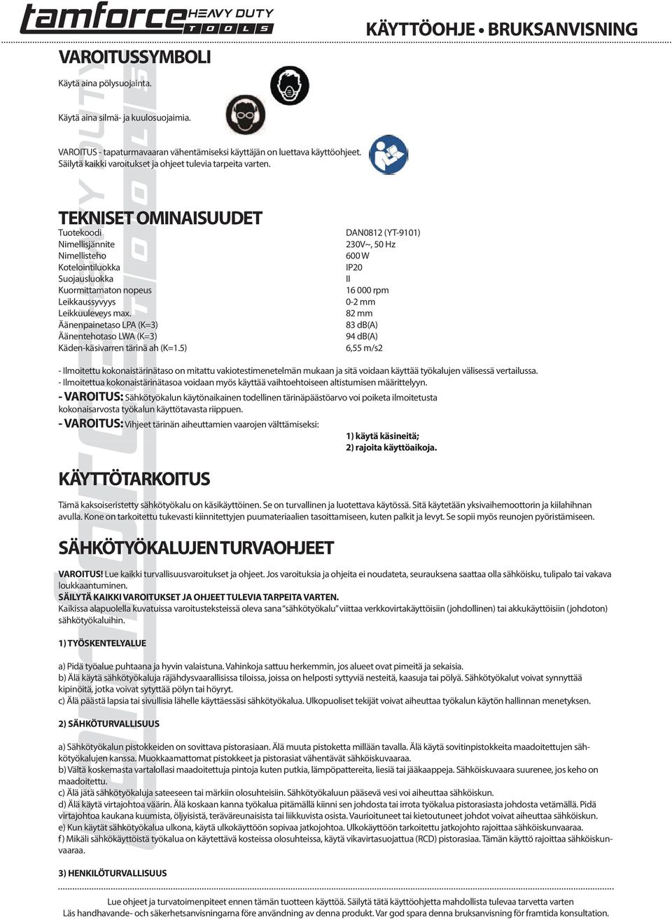 Tuotekoodi DAN0812 (YT-9101) Nimellisjännite 230V~, 50 Hz Nimellisteho 600 W Kotelointiluokka IP20 Suojausluokka II Kuormittamaton nopeus 16 000 rpm Leikkaussyvyys 0-2 mm Leikkuuleveys max.