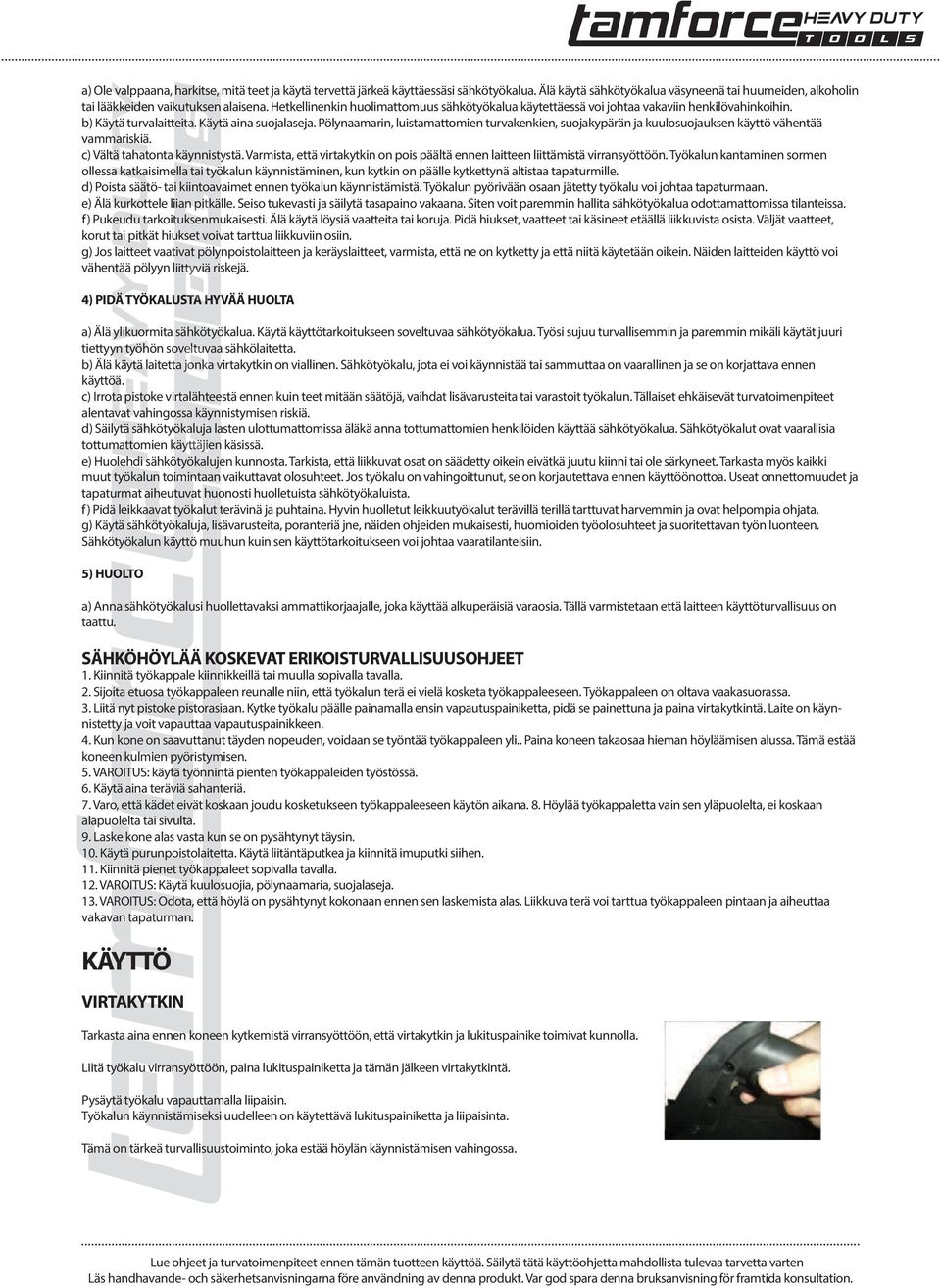 Pölynaamarin, luistamattomien turvakenkien, suojakypärän ja kuulosuojauksen käyttö vähentää vammariskiä. c) Vältä tahatonta käynnistystä.