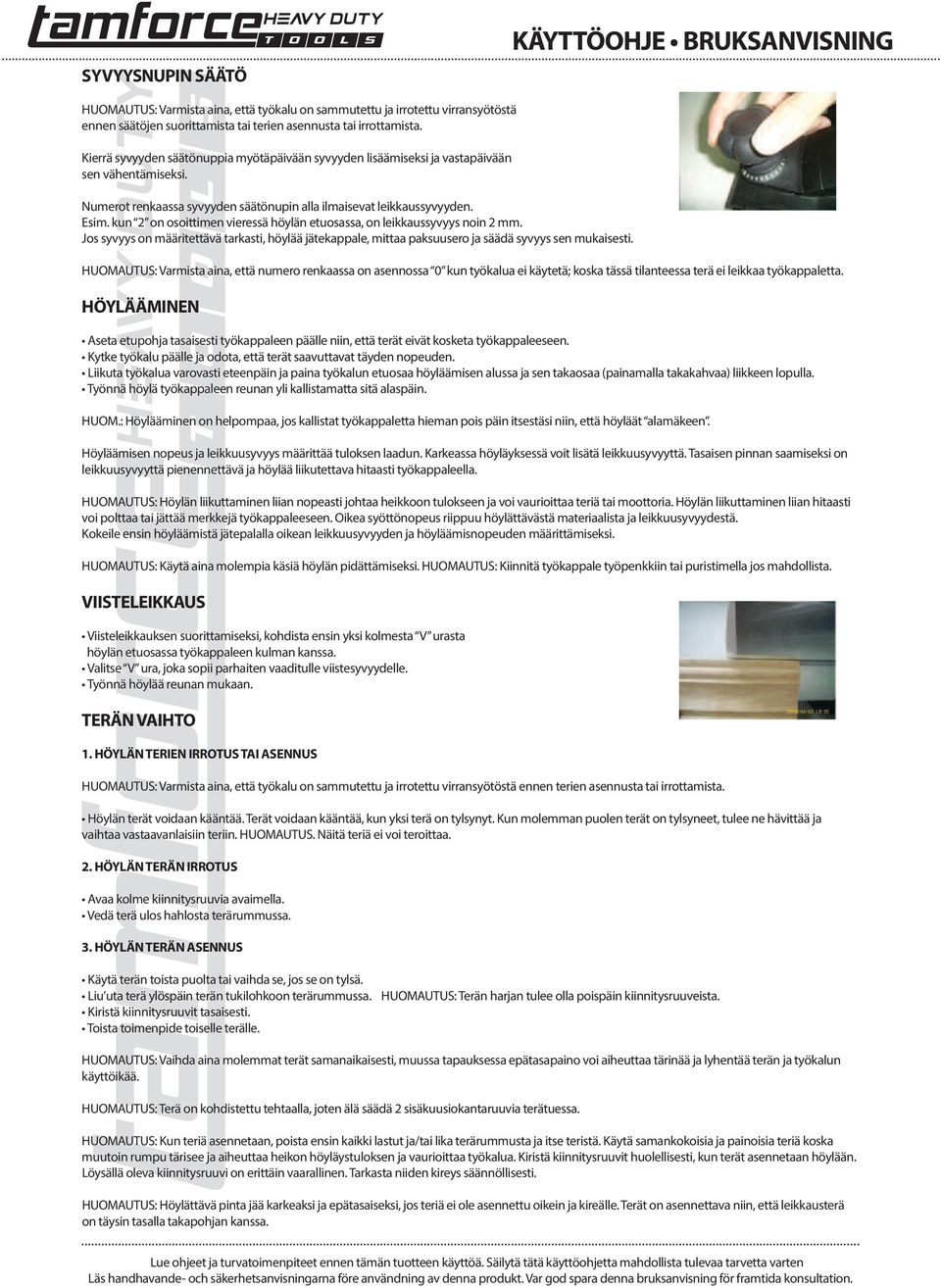 kun 2 on osoittimen vieressä höylän etuosassa, on leikkaussyvyys noin 2 mm. Jos syvyys on määritettävä tarkasti, höylää jätekappale, mittaa paksuusero ja säädä syvyys sen mukaisesti.