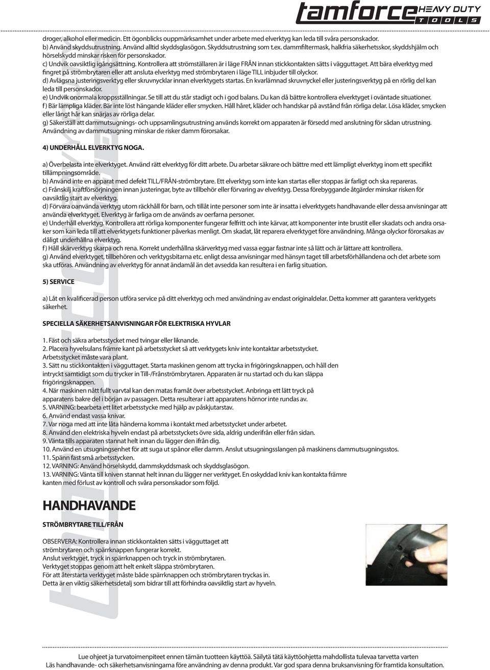 Kontrollera att strömställaren är i läge FRÅN innan stickkontakten sätts i vägguttaget.