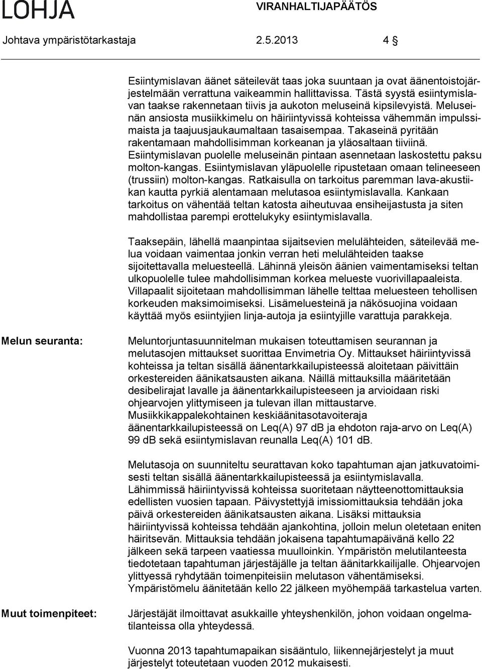 Meluseinän ansiosta musiikkimelu on häiriintyvissä kohteissa vähemmän impulssimaista ja taajuusjaukaumaltaan tasaisempaa.