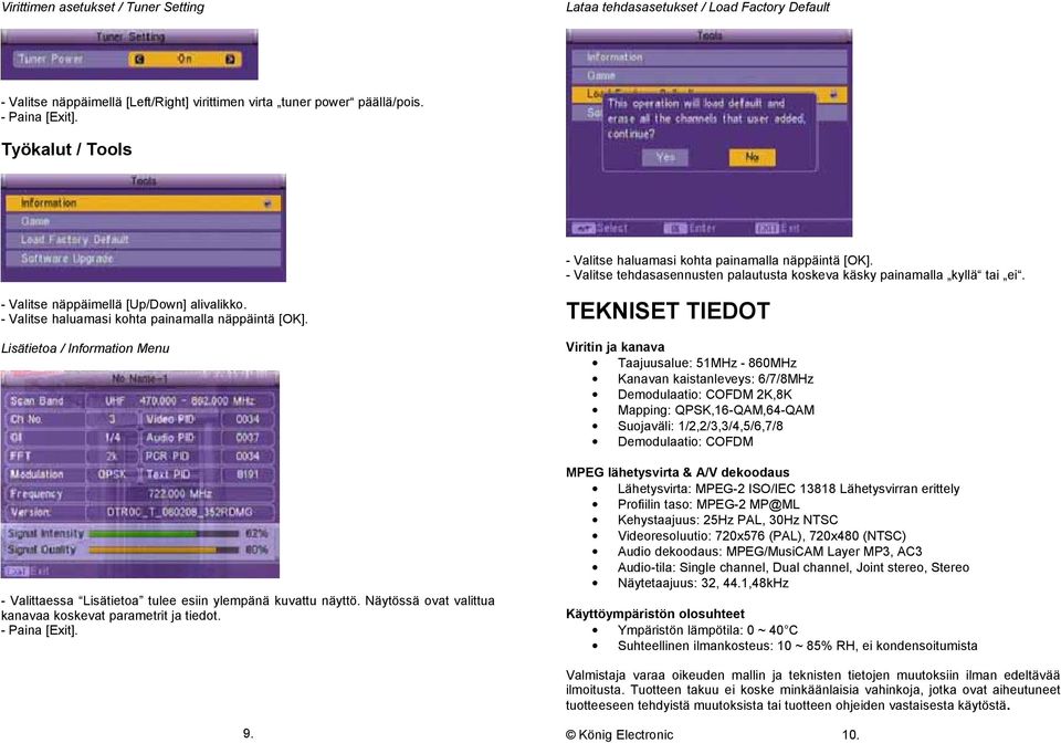 Lisätietoa / Information Menu - Valittaessa Lisätietoa tulee esiin ylempänä kuvattu näyttö. Näytössä ovat valittua kanavaa koskevat parametrit ja tiedot.