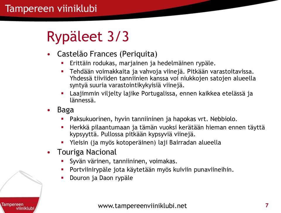 Laajimmin viljelty lajike Portugalissa, ennen kaikkea etelässä ja lännessä. Baga Paksukuorinen, hyvin tanniininen ja hapokas vrt. Nebbiolo.