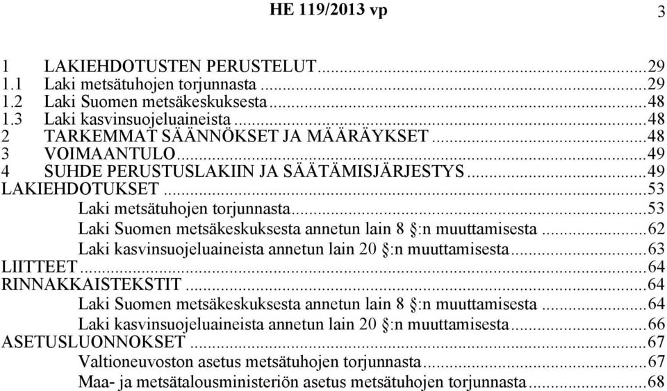 ..53 Laki Suomen metsäkeskuksesta annetun lain 8 :n muuttamisesta...62 Laki kasvinsuojeluaineista annetun lain 20 :n muuttamisesta...63 LIITTEET...64 RINNAKKAISTEKSTIT.