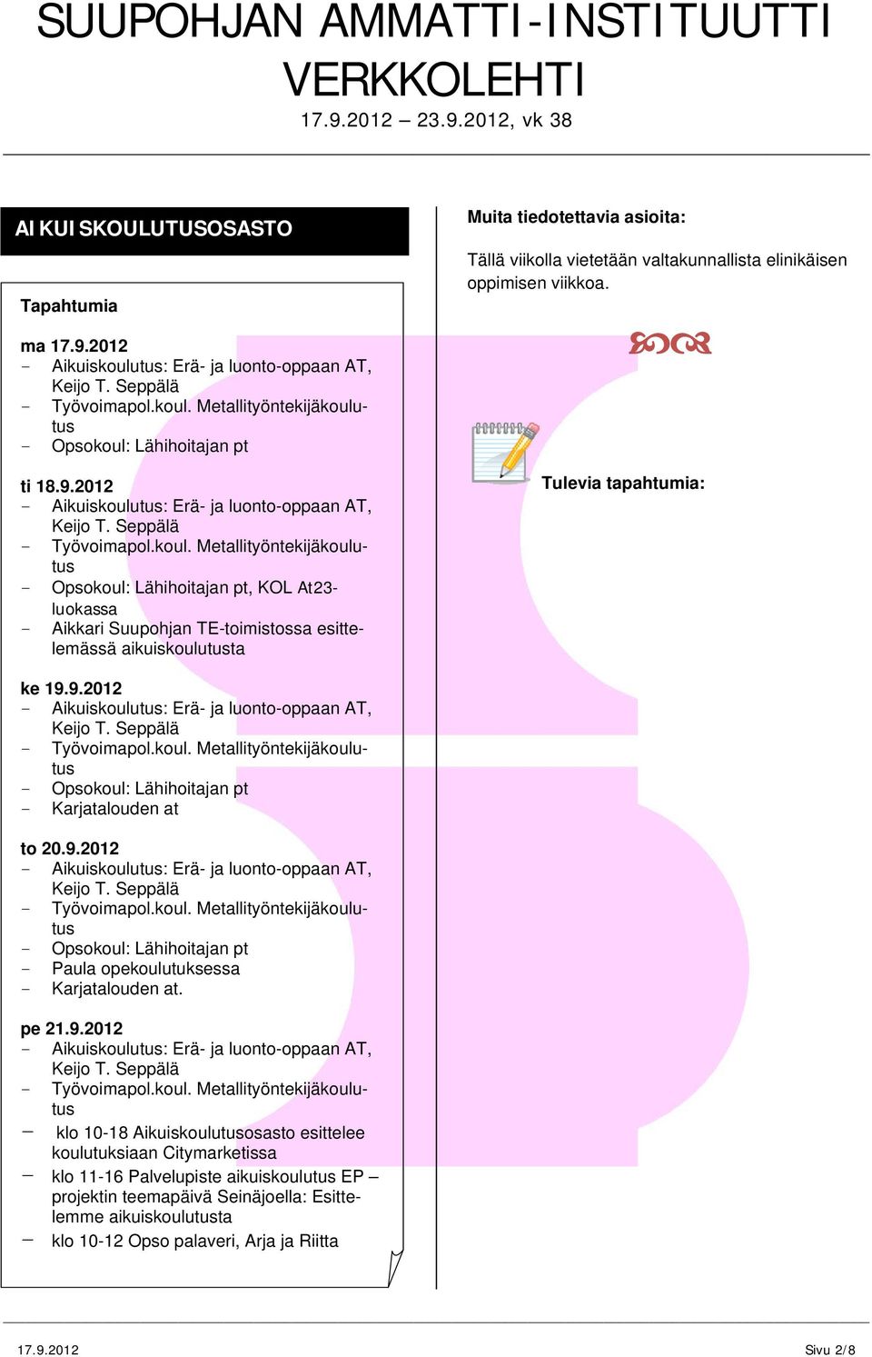 Tulevia tapahtumia: - Opsokoul: Lähihoitajan pt - Karjatalouden at - Opsokoul: Lähihoitajan pt - Paula opekoulutuksessa - Karjatalouden at.